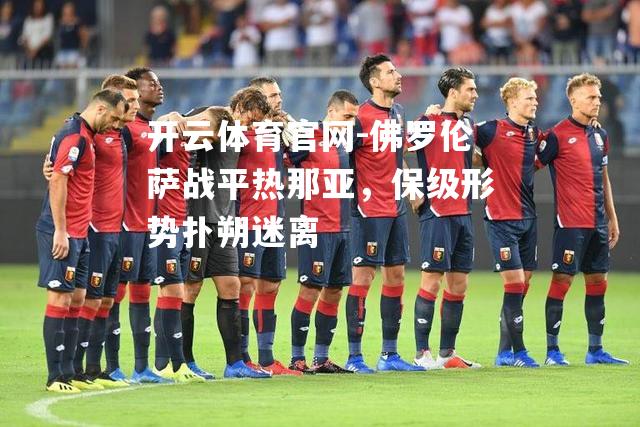佛罗伦萨战平热那亚，保级形势扑朔迷离