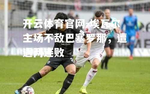 埃瓦尔主场不敌巴塞罗那，遭遇两连败
