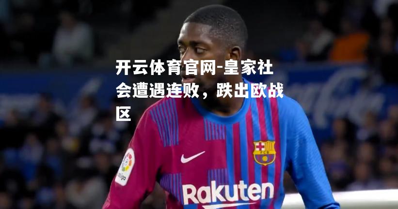皇家社会遭遇连败，跌出欧战区